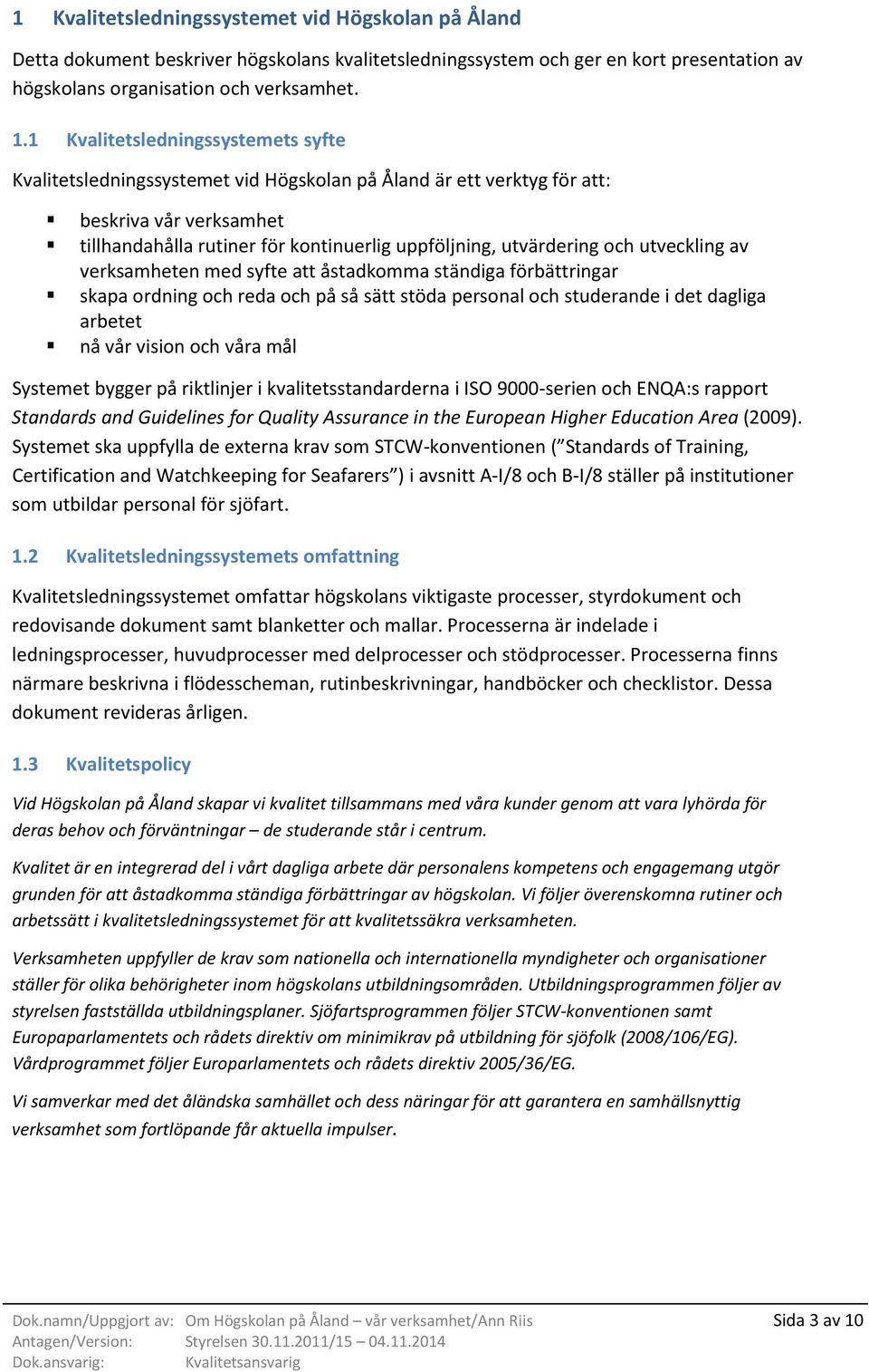 och utveckling av verksamheten med syfte att åstadkomma ständiga förbättringar skapa ordning och reda och på så sätt stöda personal och studerande i det dagliga arbetet nå vår vision och våra mål