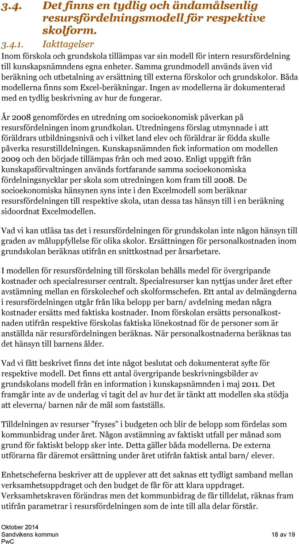 Samma grundmodell används även vid beräkning och utbetalning av ersättning till externa förskolor och grundskolor. Båda modellerna finns som Excel-beräkningar.
