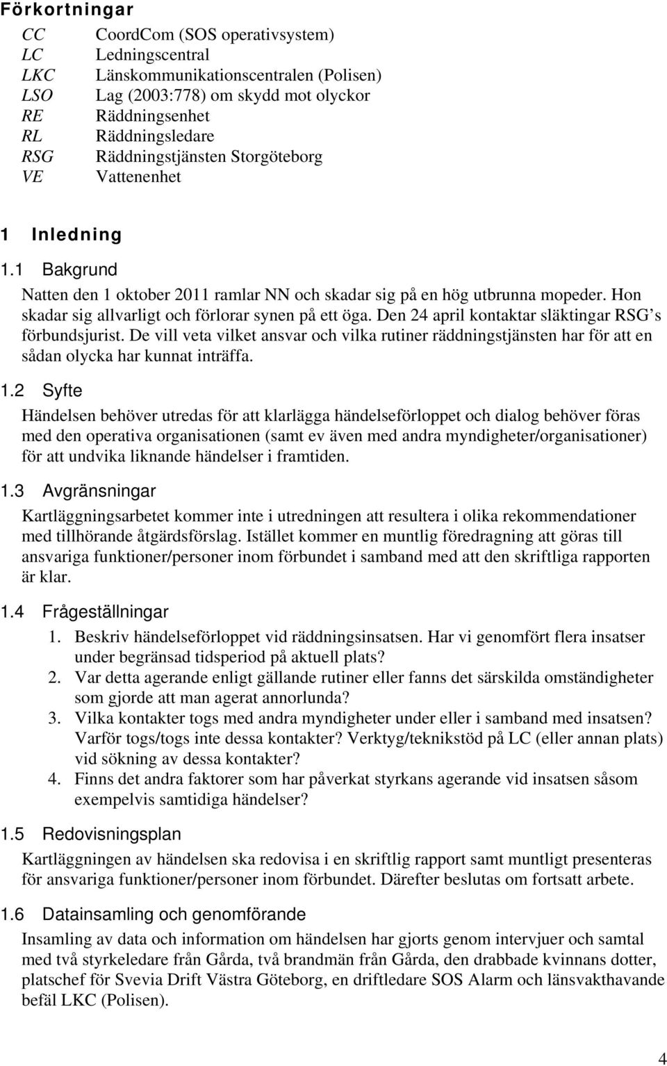 Hon skadar sig allvarligt och förlorar synen på ett öga. Den 24 april kontaktar släktingar RSG s förbundsjurist.