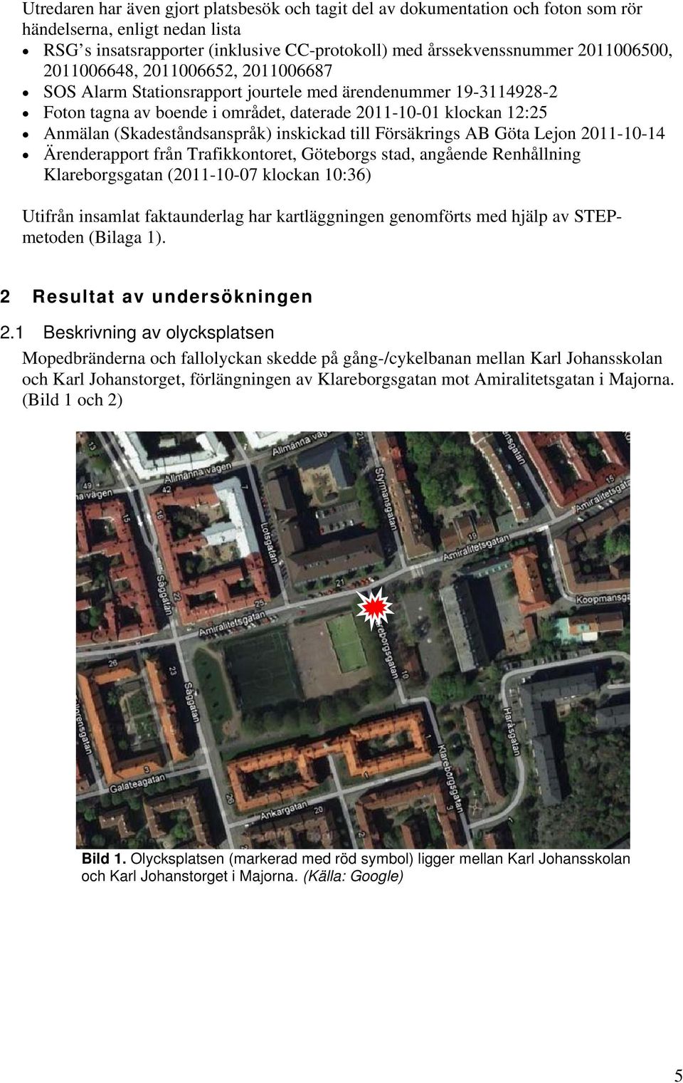 inskickad till Försäkrings AB Göta Lejon 2011-10-14 Ärenderapport från Trafikkontoret, Göteborgs stad, angående Renhållning Klareborgsgatan (2011-10-07 klockan 10:36) Utifrån insamlat faktaunderlag