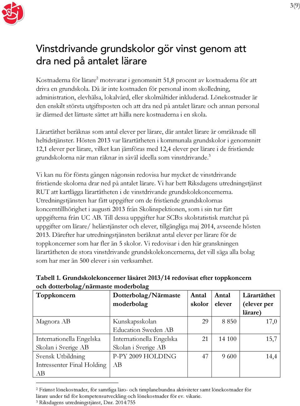 Lönekostnader är den enskilt största utgiftsposten och att dra ned på antalet lärare och annan personal är därmed det lättaste sättet att hålla nere kostnaderna i en skola.