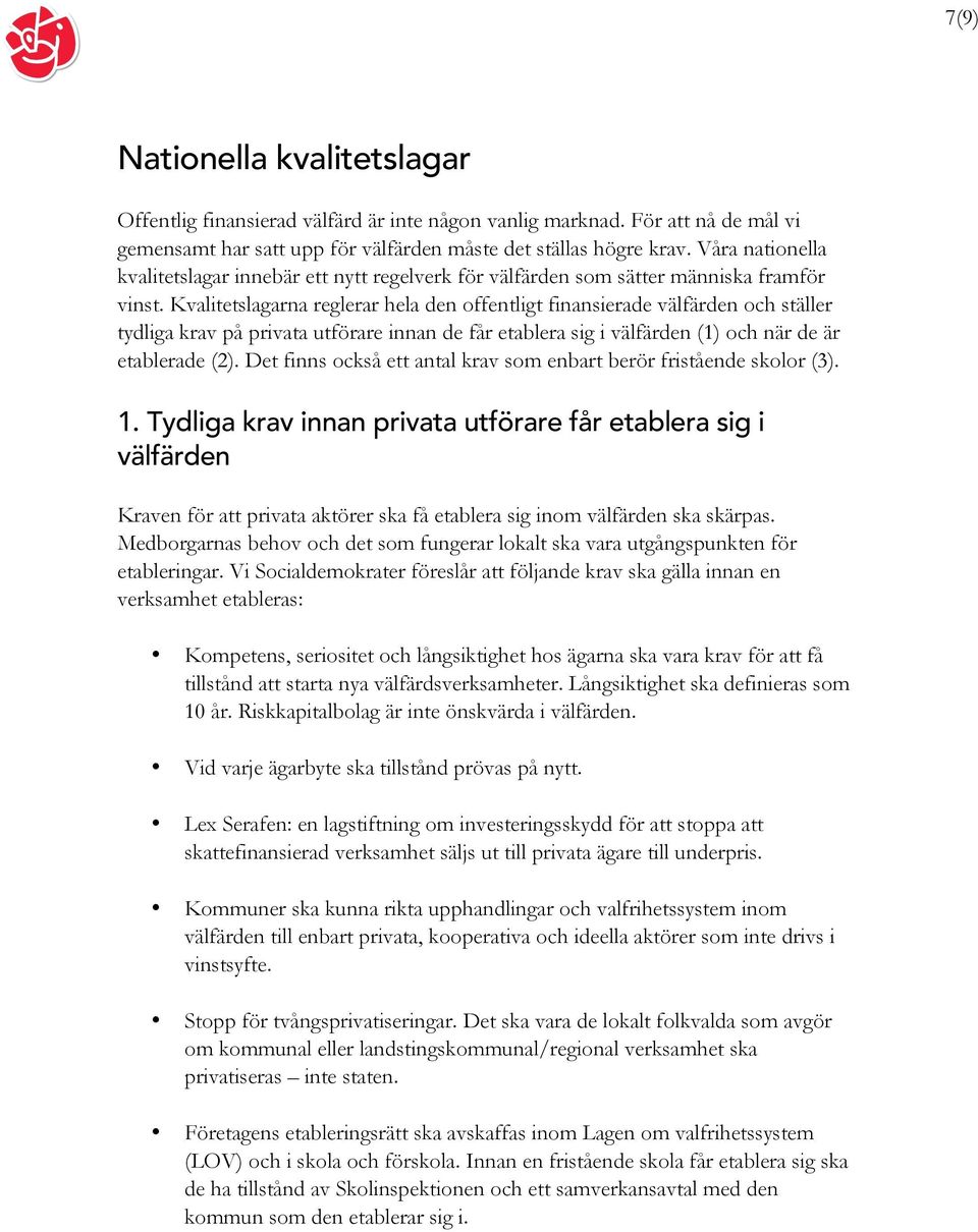 Kvalitetslagarna reglerar hela den offentligt finansierade välfärden och ställer tydliga krav på privata utförare innan de får etablera sig i välfärden (1) och när de är etablerade (2).