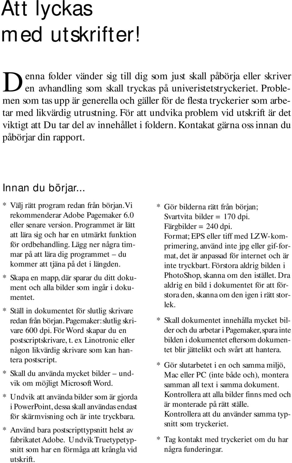 Kontakat gärna oss innan du påbörjar din rapport. Innan du börjar... * Välj rätt program redan från början. Vi rekommenderar Adobe Pagemaker 6.0 eller senare version.