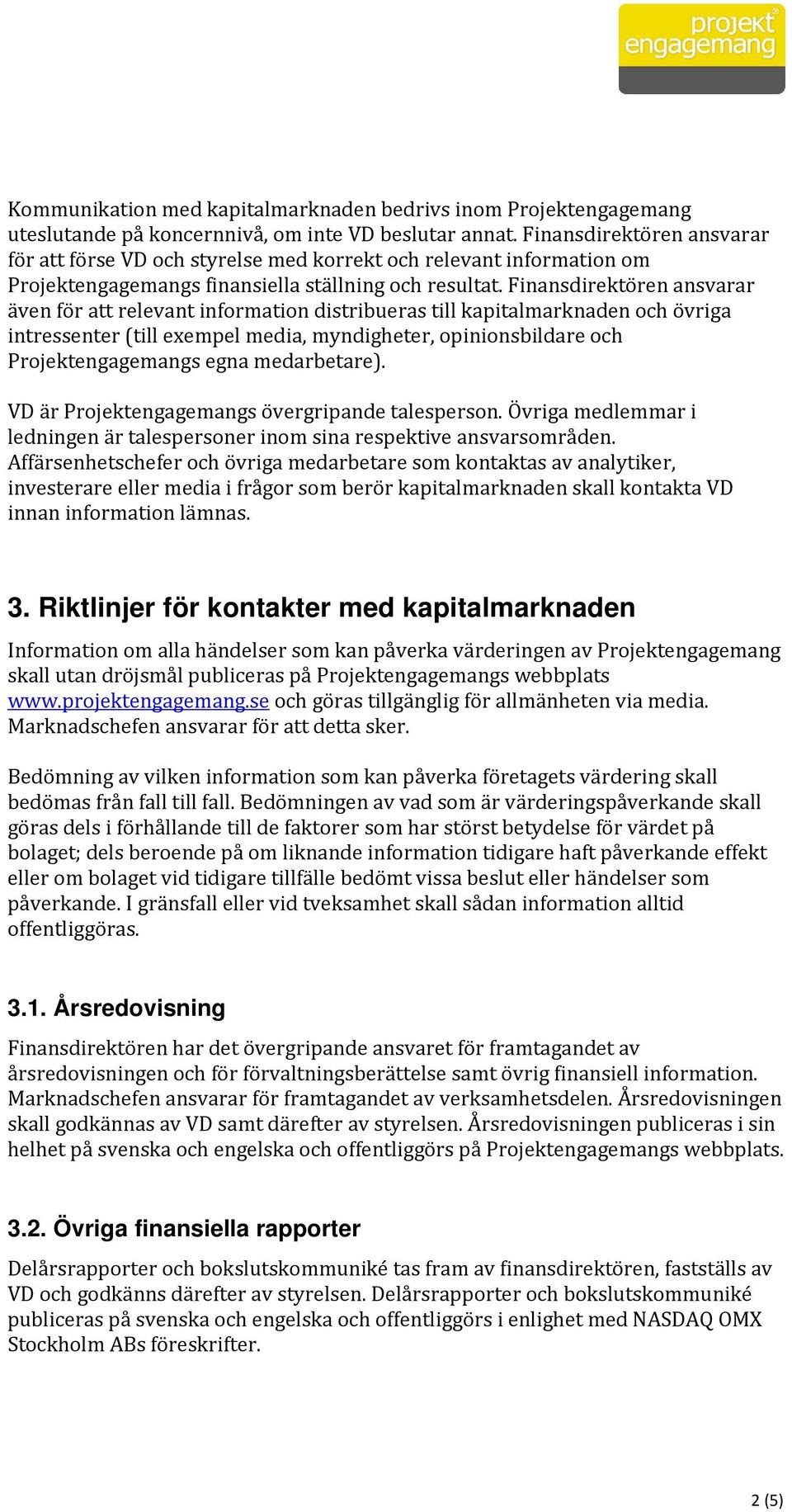 Finansdirektören ansvarar även för att relevant information distribueras till kapitalmarknaden och övriga intressenter (till exempel media, myndigheter, opinionsbildare och Projektengagemangs egna