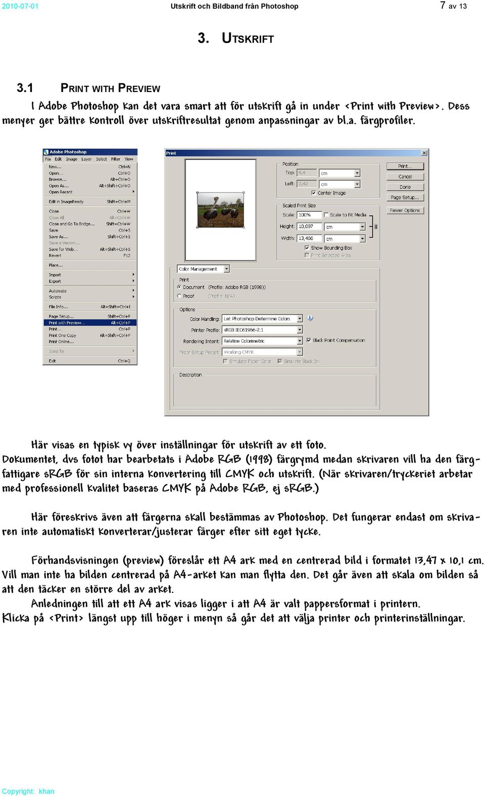Dokumentet, dvs fotot har bearbetats i Adobe RGB (1998) färgrymd medan skrivaren vill ha den färgfattigare srgb för sin interna konvertering till CMYK och utskrift.