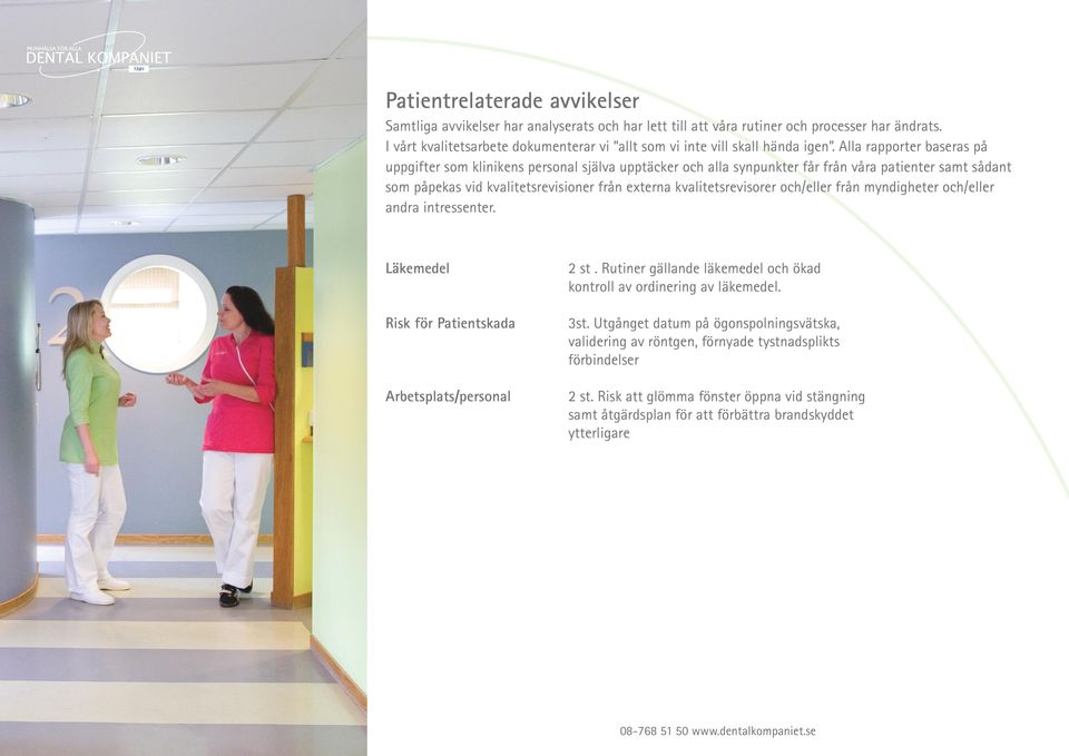 Alla rapporter baseras på uppgifter som klinikens personal själva upptäcker och alla synpunkter får från våra patienter samt sådant som påpekas vid kvalitetsrevisioner från externa kvalitetsrevisorer
