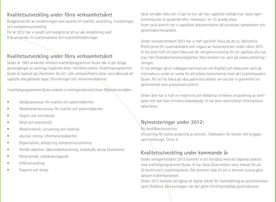 vi gör årliga genomgångar av samtliga ingående delar i klinikens arbete.