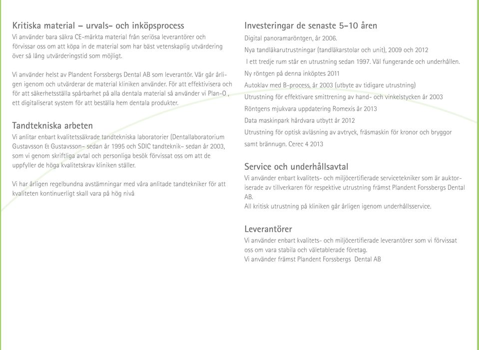 För att effektivisera och för att säkerhetsställa spårbarhet på alla dentala material så använder vi Plan-O, ett digitaliserat system för att beställa hem dentala produkter.