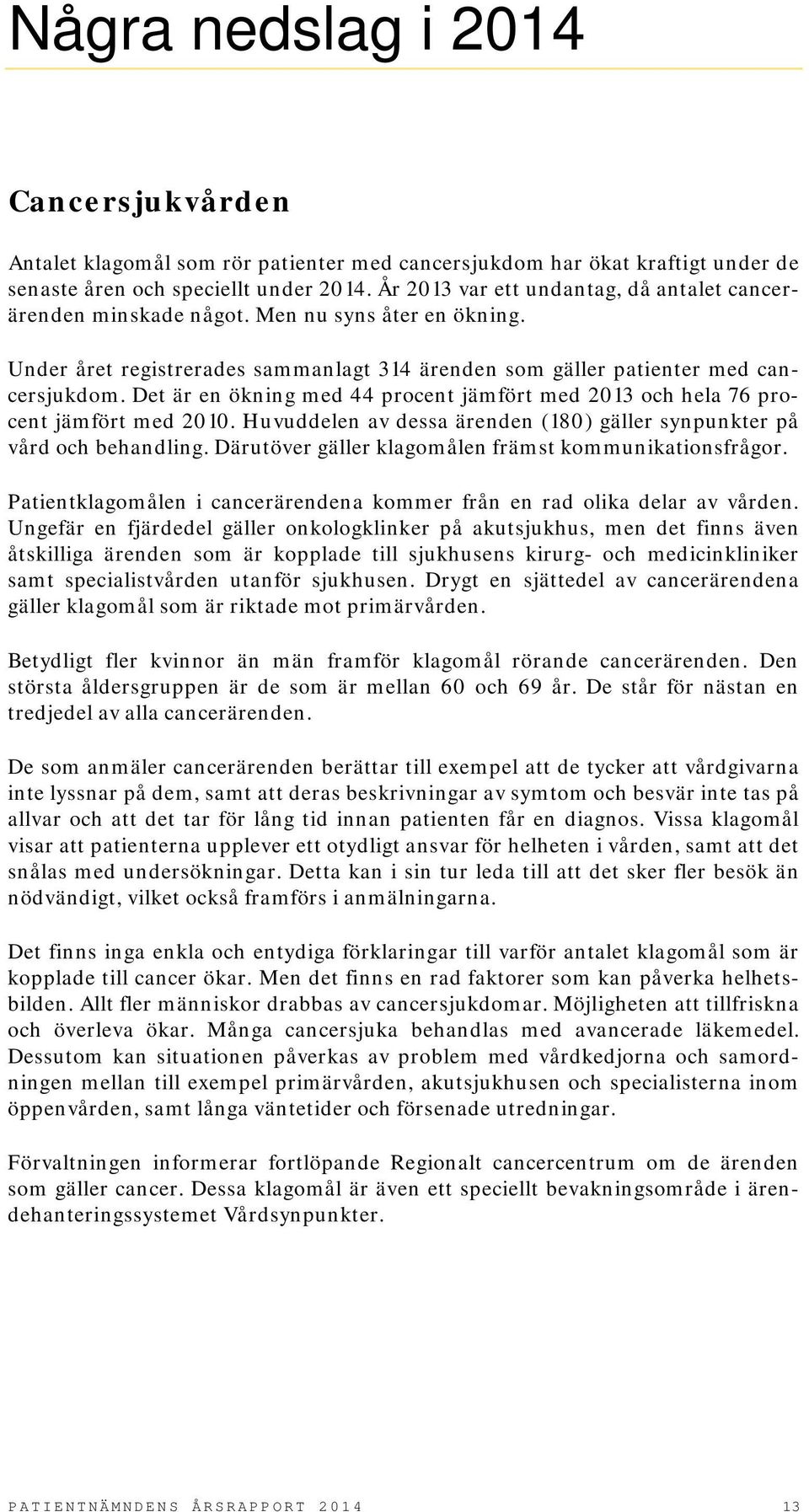 Det är en ökning med 44 procent jämfört med 2013 och hela 76 procent jämfört med 2010. Huvuddelen av dessa ärenden (180) gäller synpunkter på vård och behandling.