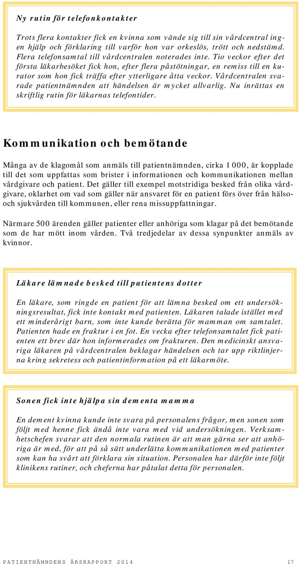 Tio veckor efter det första läkarbesöket fick hon, efter flera påstötningar, en remiss till en kurator som hon fick träffa efter ytterligare åtta veckor.