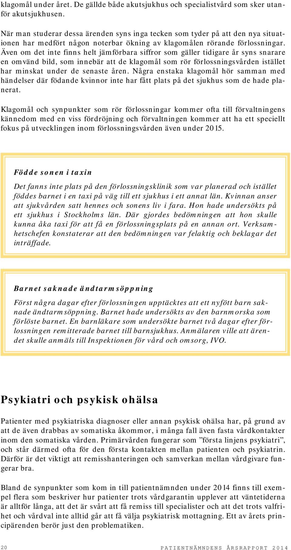 Även om det inte finns helt jämförbara siffror som gäller tidigare år syns snarare en omvänd bild, som innebär att de klagomål som rör förlossningsvården istället har minskat under de senaste åren.