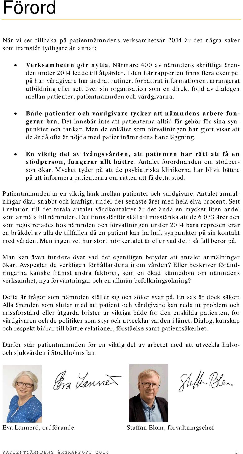 I den här rapporten finns flera exempel på hur vårdgivare har ändrat rutiner, förbättrat informationen, arrangerat utbildning eller sett över sin organisation som en direkt följd av dialogen mellan