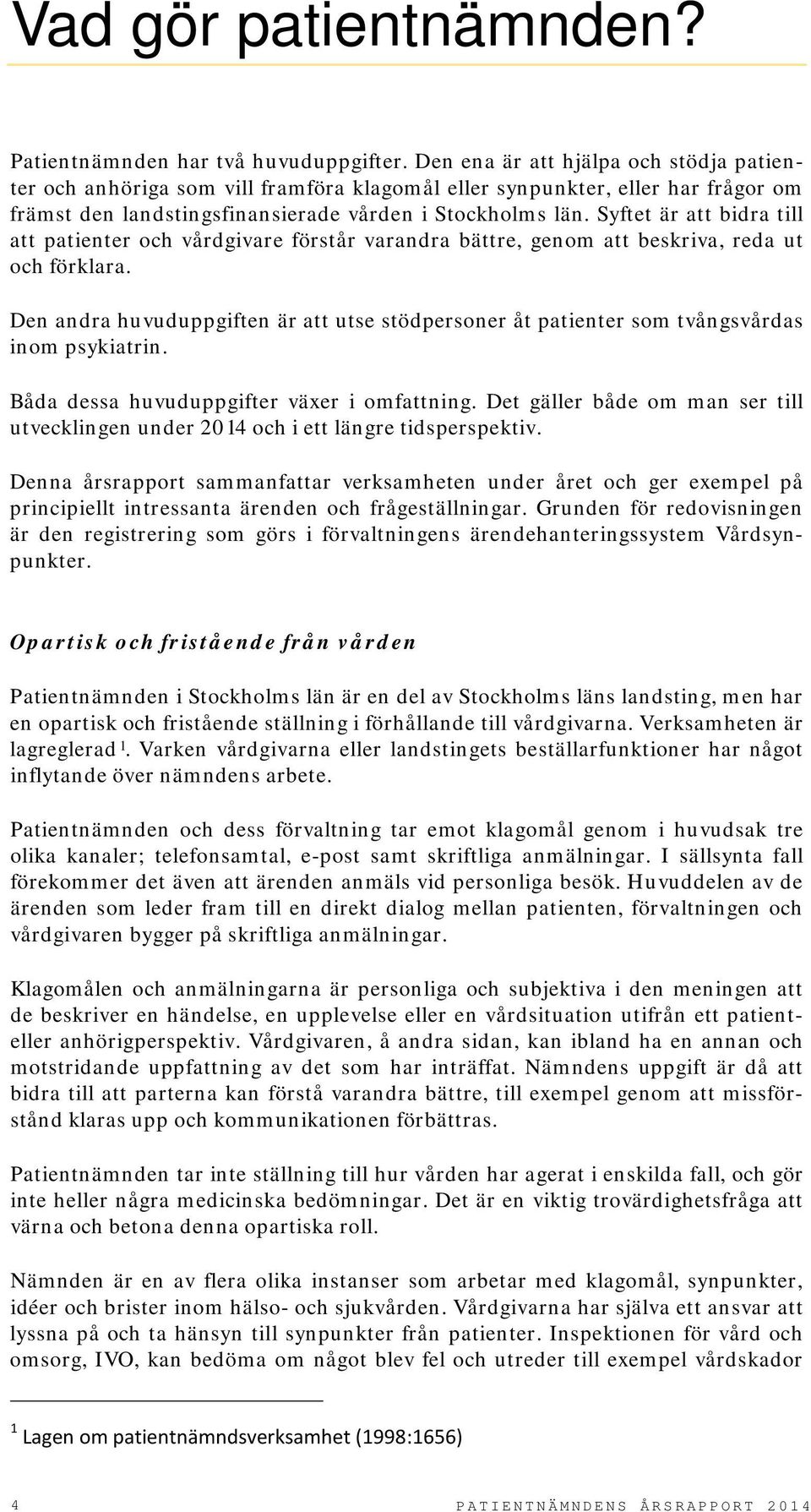 Syftet är att bidra till att patienter och vårdgivare förstår varandra bättre, genom att beskriva, reda ut och förklara.