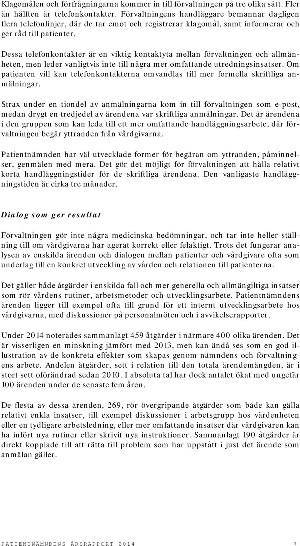 Dessa telefonkontakter är en viktig kontaktyta mellan förvaltningen och allmänheten, men leder vanligtvis inte till några mer omfattande utredningsinsatser.
