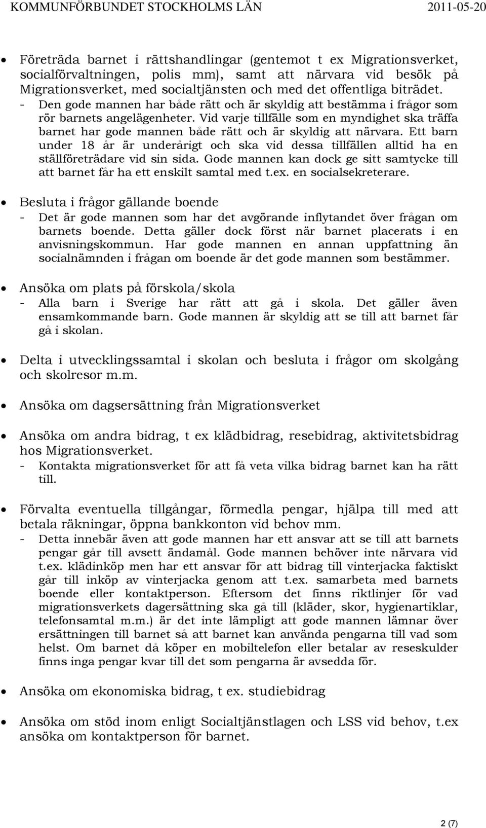 Vid varje tillfälle som en myndighet ska träffa barnet har gode mannen både rätt och är skyldig att närvara.