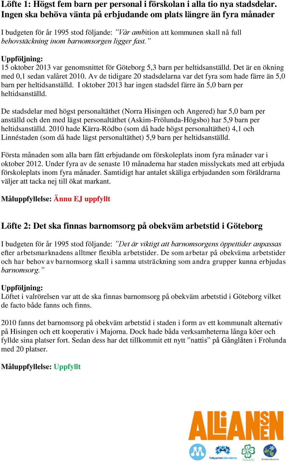 15 oktober 2013 var genomsnittet för Göteborg 5,3 barn per heltidsanställd. Det är en ökning med 0,1 sedan valåret 2010.
