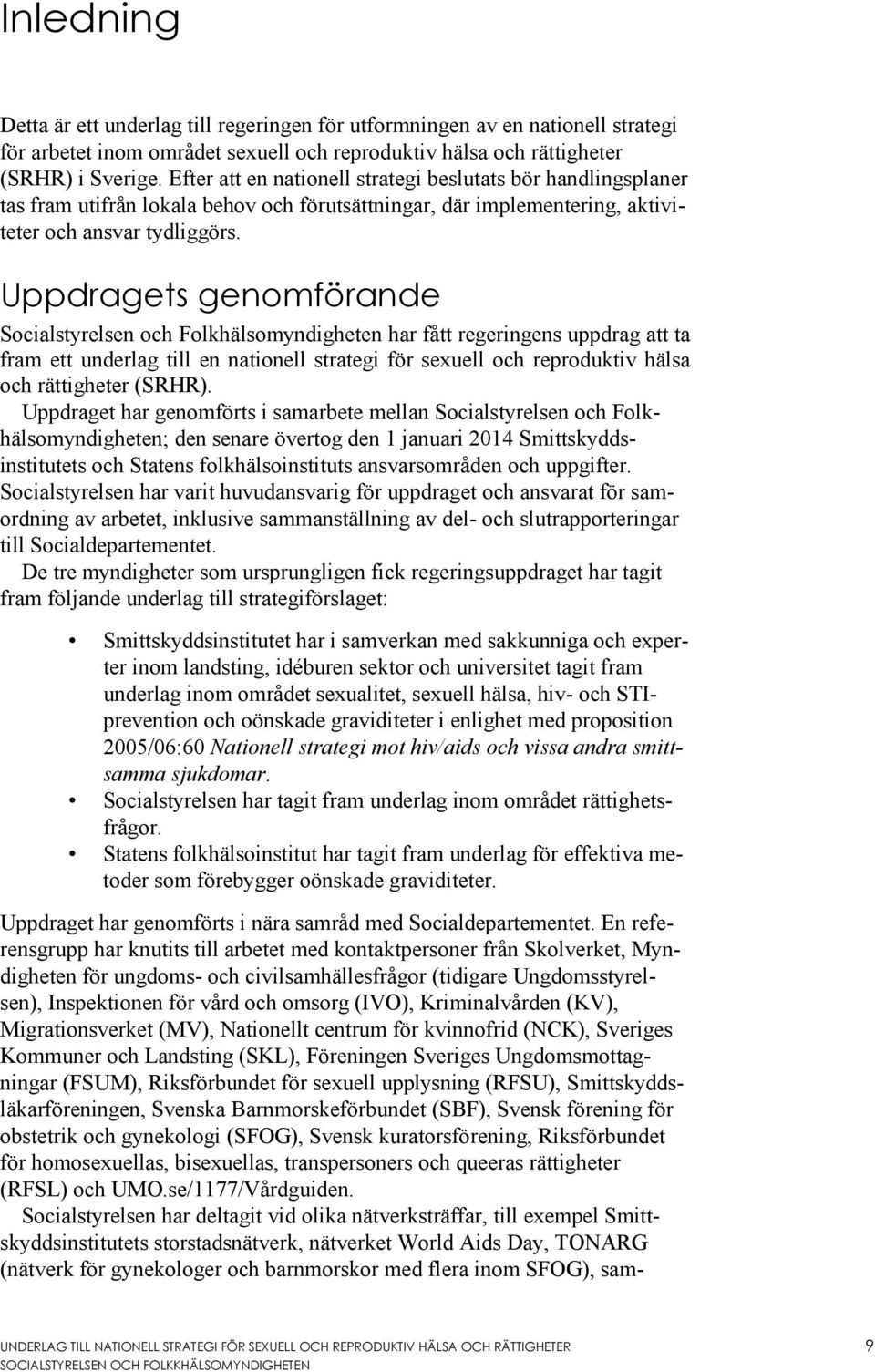 Uppdragets genomförande Socialstyrelsen och Folkhälsomyndigheten har fått regeringens uppdrag att ta fram ett underlag till en nationell strategi för sexuell och reproduktiv hälsa och rättigheter