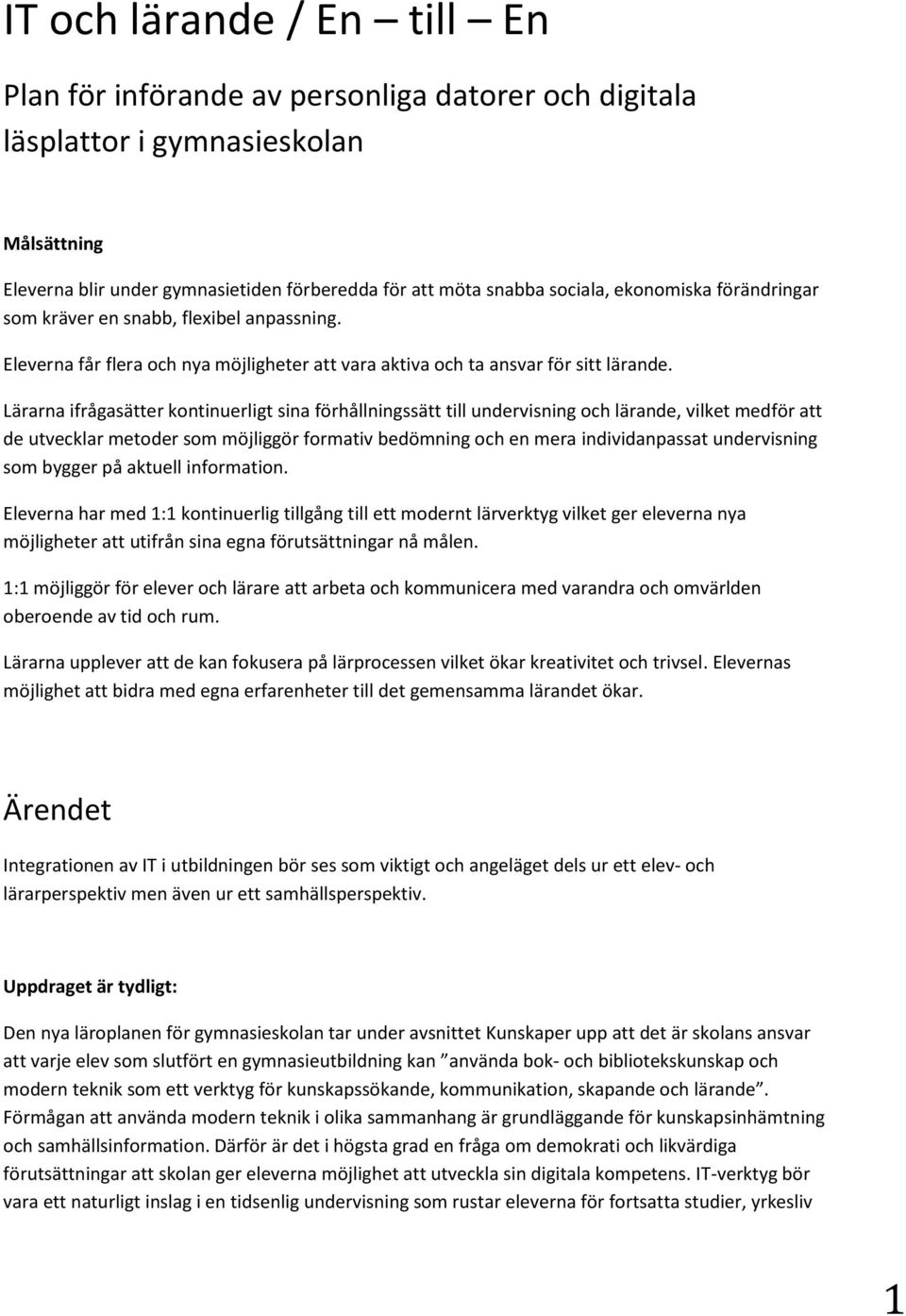 Lärarna ifrågasätter kontinuerligt sina förhållningssätt till undervisning och lärande, vilket medför att de utvecklar metoder som möjliggör formativ bedömning och en mera individanpassat