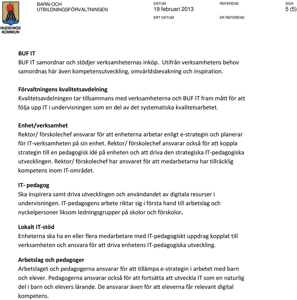 Förvaltningens kvalitetsavdelning Kvalitetsavdelningen tar tillsammans med verksamheterna och BUF IT fram mått för att följa upp IT i undervisningen som en del av det systematiska kvalitetsarbetet.