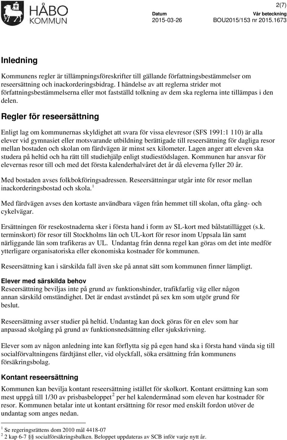 Regler för reseersättning Enligt lag om kommunernas skyldighet att svara för vissa elevresor (SFS 1991:1 110) är alla elever vid gymnasiet eller motsvarande utbildning berättigade till reseersättning