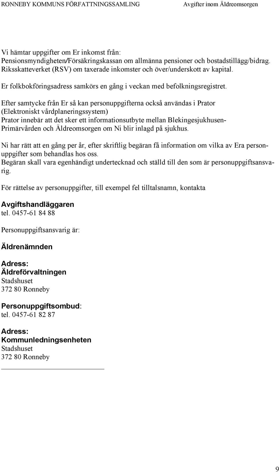 Efter samtycke från Er så kan personuppgifterna också användas i Prator (Elektroniskt vårdplaneringssystem) Prator innebär att det sker ett informationsutbyte mellan Blekingesjukhusen- Primärvården