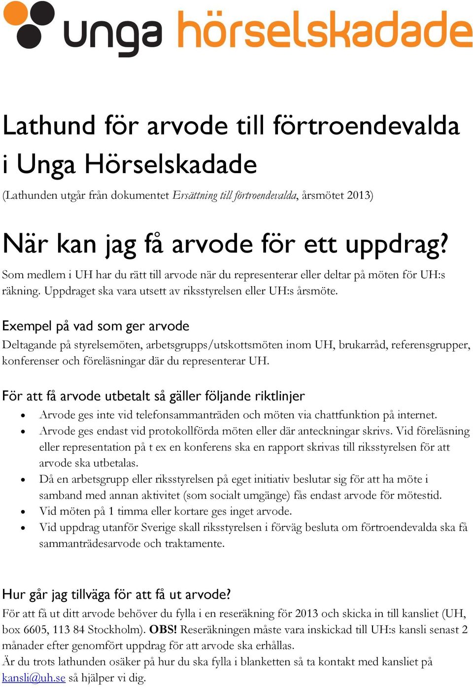 Exempel på vad som ger arvode Deltagande på styrelsemöten, arbetsgrupps/utskottsmöten inom UH, brukarråd, referensgrupper, konferenser och föreläsningar där du representerar UH.