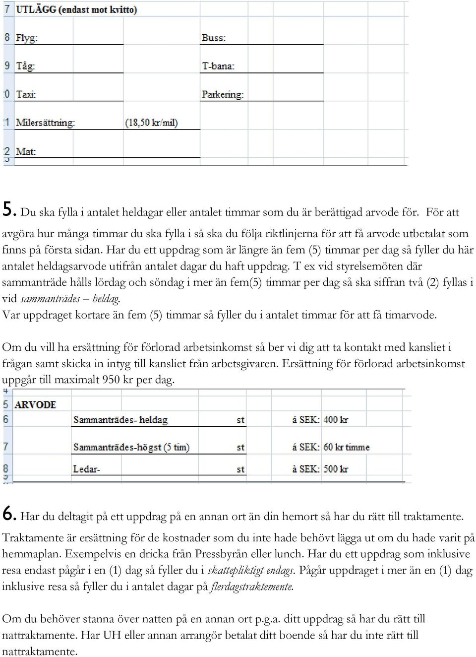 Har du ett uppdrag som är längre än fem (5) timmar per dag så fyller du här antalet heldagsarvode utifrån antalet dagar du haft uppdrag.