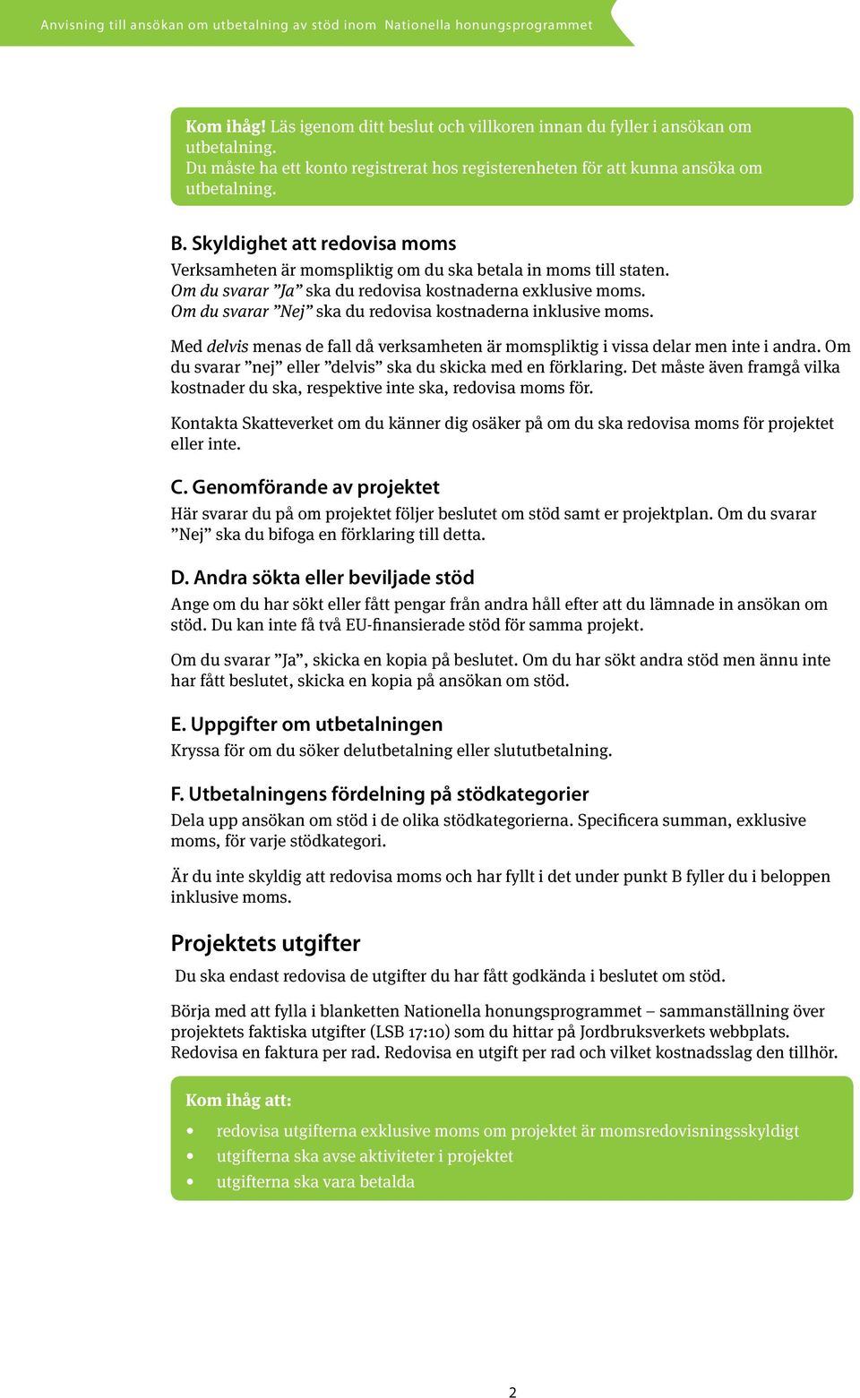 Om du svarar Nej ska du redovisa kostnaderna inklusive moms. Med delvis menas de fall då verksamheten är momspliktig i vissa delar men inte i andra.