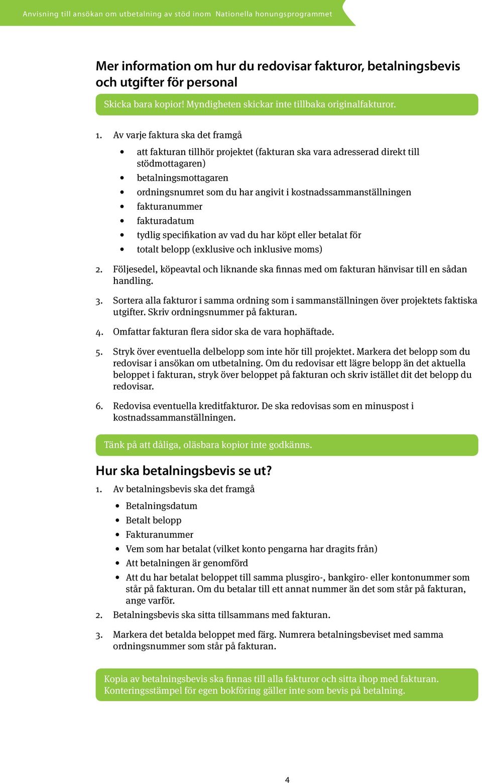 kostnadssammanställningen fakturanummer fakturadatum tydlig specifikation av vad du har köpt eller betalat för totalt belopp (exklusive och inklusive moms) 2.