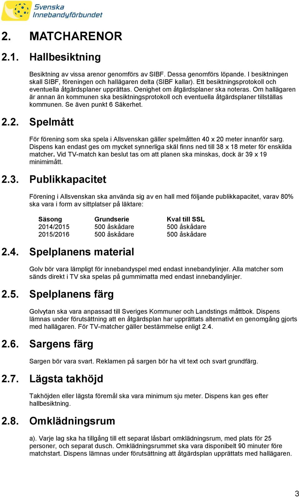 Om hallägaren är annan än kommunen ska besiktningsprotokoll och eventuella åtgärdsplaner tillställas kommunen. Se även punkt 6 Säkerhet. 2.