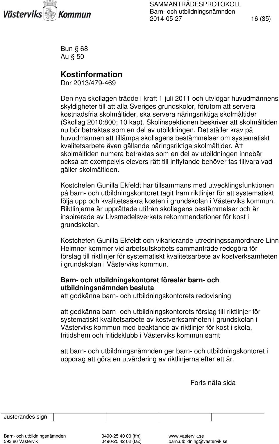 Det ställer krav på huvudmannen att tillämpa skollagens bestämmelser om systematiskt kvalitetsarbete även gällande näringsriktiga skolmåltider.