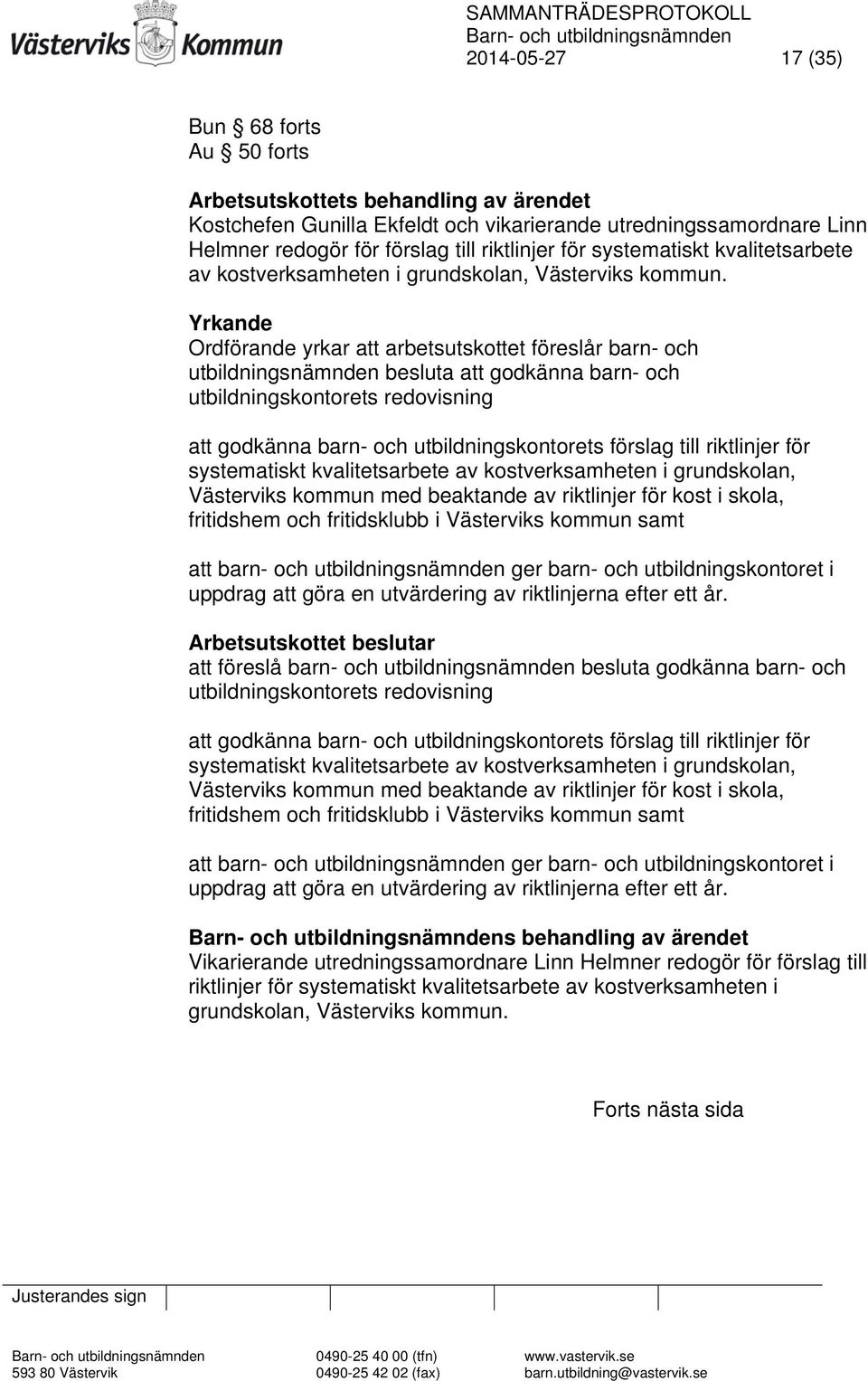 Ordförande yrkar att arbetsutskottet föreslår barn- och utbildningsnämnden besluta att godkänna barn- och utbildningskontorets redovisning att godkänna barn- och utbildningskontorets förslag till