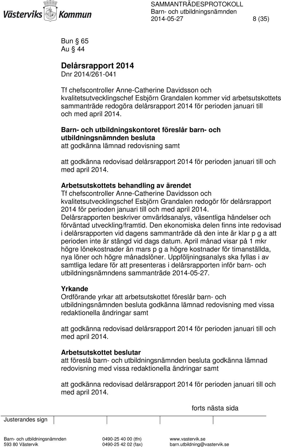 Barn- och utbildningskontoret föreslår barn- och utbildningsnämnden besluta att godkänna lämnad redovisning samt att godkänna redovisad delårsrapport 2014 för perioden januari till och med april 2014.