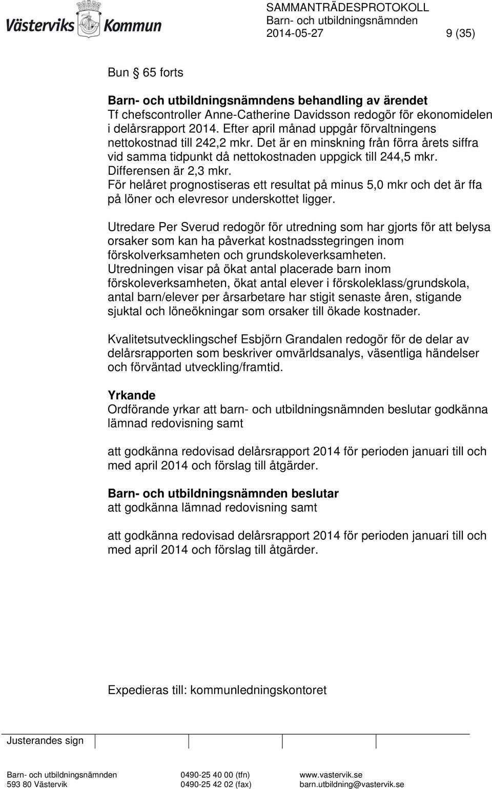 För helåret prognostiseras ett resultat på minus 5,0 mkr och det är ffa på löner och elevresor underskottet ligger.