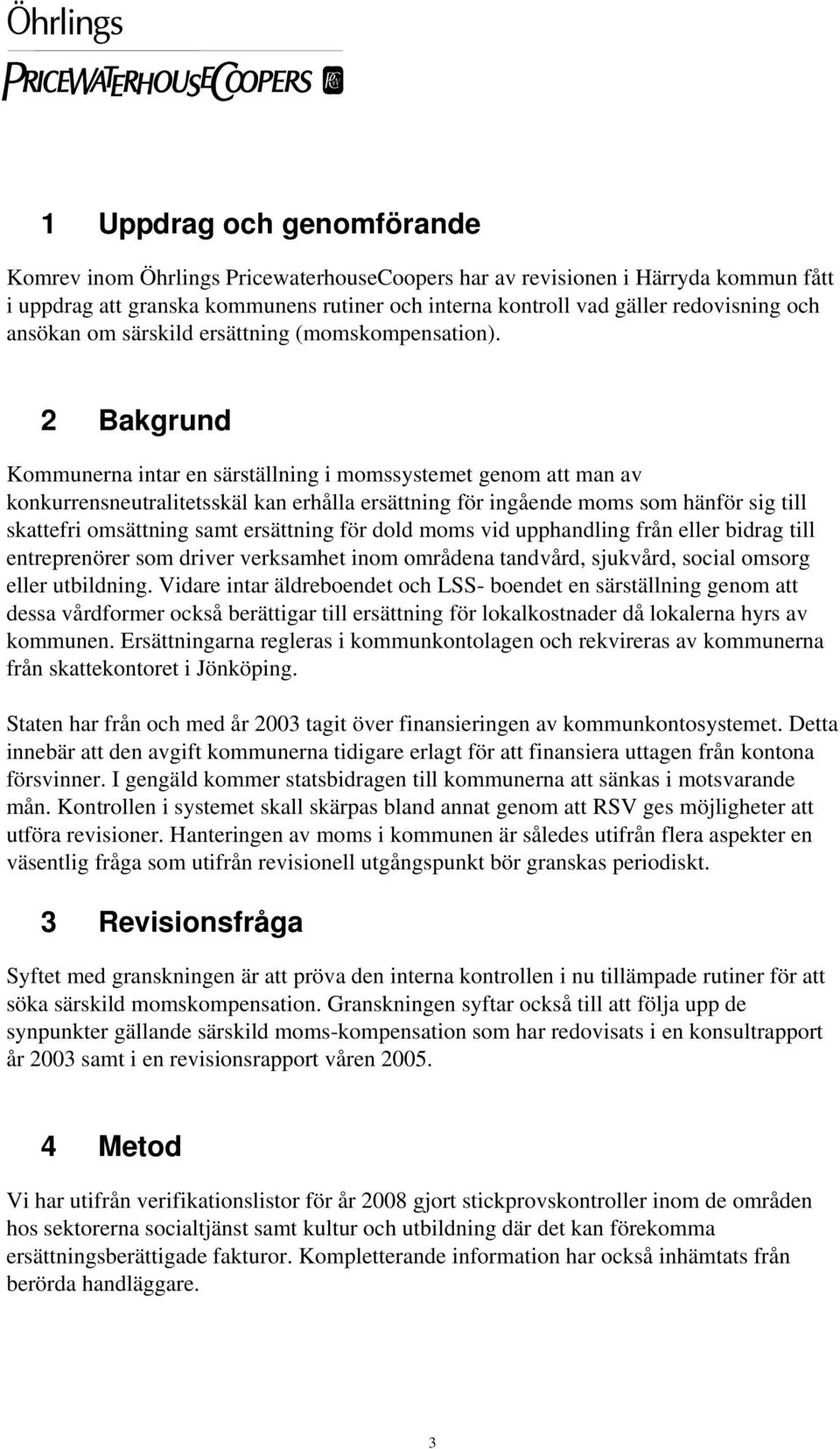 2 Bakgrund Kommunerna intar en särställning i momssystemet genom att man av konkurrensneutralitetsskäl kan erhålla ersättning för ingående moms som hänför sig till skattefri omsättning samt