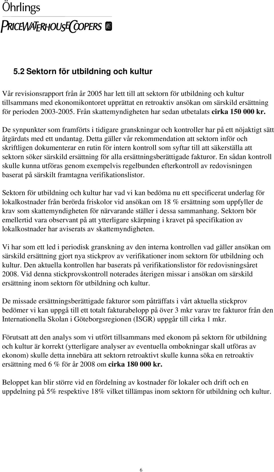 De synpunkter som framförts i tidigare granskningar och kontroller har på ett nöjaktigt sätt åtgärdats med ett undantag.