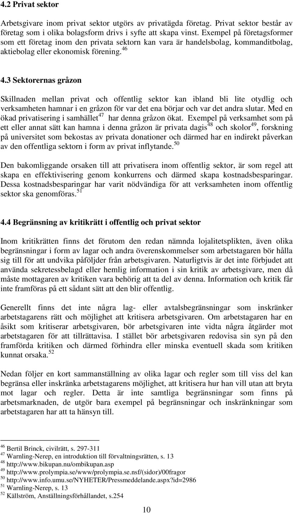 3 Sektorernas gråzon Skillnaden mellan privat och offentlig sektor kan ibland bli lite otydlig och verksamheten hamnar i en gråzon för var det ena börjar och var det andra slutar.