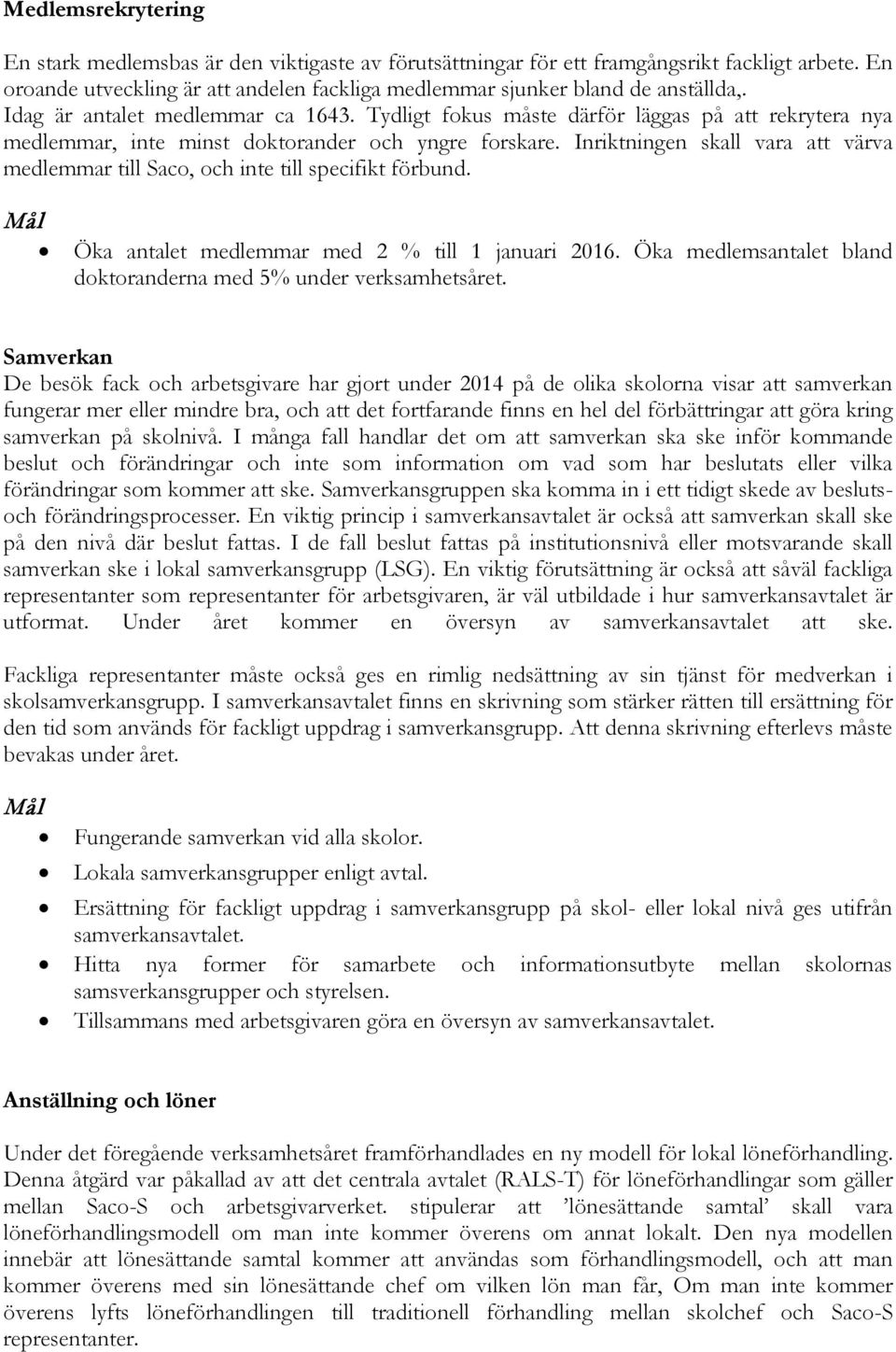 Inriktningen skall vara att värva medlemmar till Saco, och inte till specifikt förbund. Öka antalet medlemmar med 2 % till 1 januari 2016.