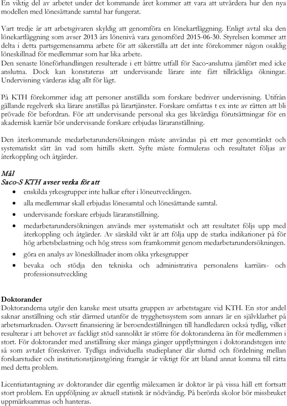 Styrelsen kommer att delta i detta partsgemensamma arbete för att säkerställa att det inte förekommer någon osaklig löneskillnad för medlemmar som har lika arbete.