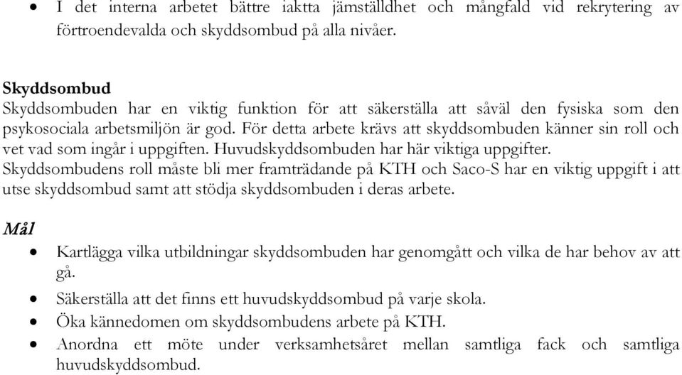 För detta arbete krävs att skyddsombuden känner sin roll och vet vad som ingår i uppgiften. Huvudskyddsombuden har här viktiga uppgifter.