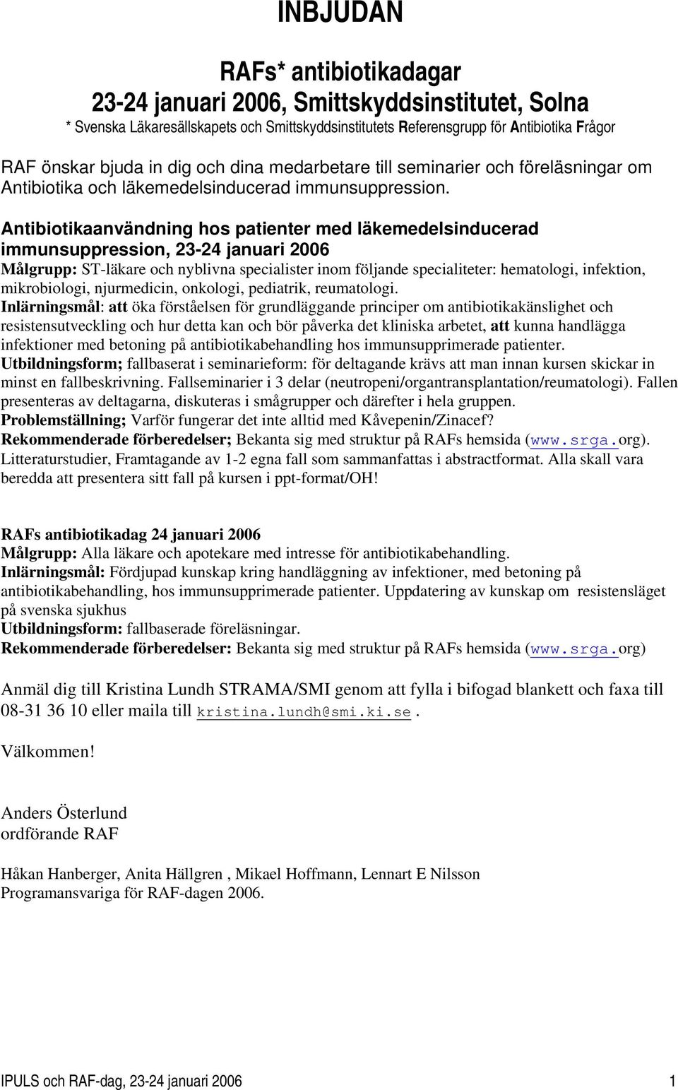 Antibiotikaanvändning hos patienter med läkemedelsinducerad immunsuppression, 23-24 januari 2006 Målgrupp: ST-läkare och nyblivna specialister inom följande specialiteter: hematologi, infektion,