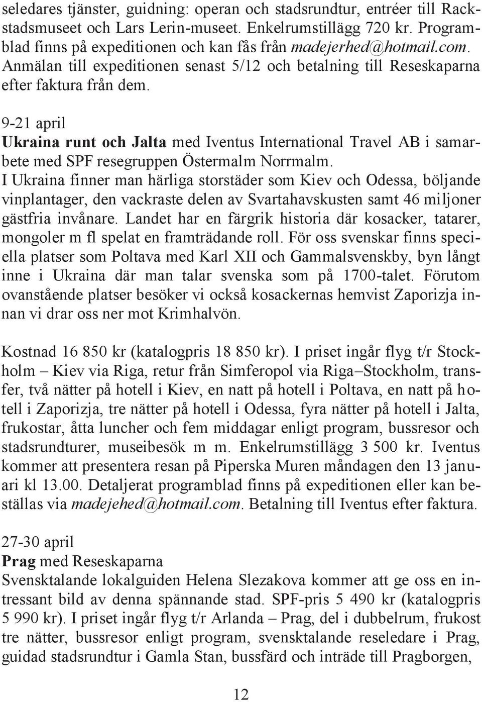 9-21 april Ukraina runt och Jalta med Iventus International Travel AB i samarbete med SPF resegruppen Östermalm Norrmalm.