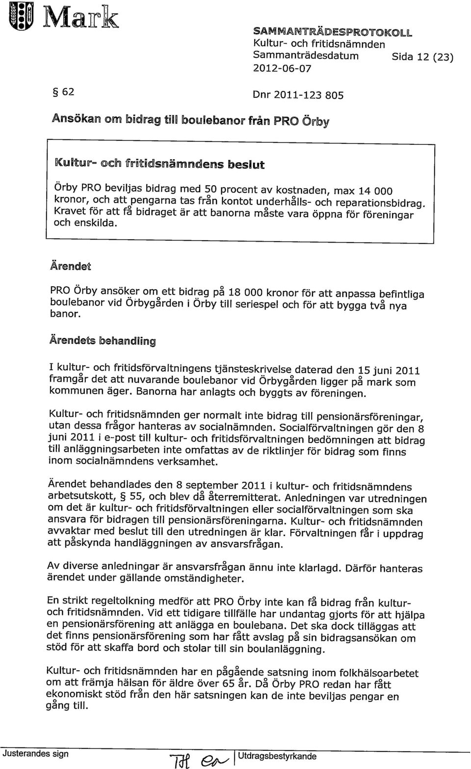 Ärendet PRO Örby ansöker ornett bidrag på 18 000 kronor för att anpassa befintliga boulebanor vid Örbygården i Örby till seriespel och för att bygga två nya banor.