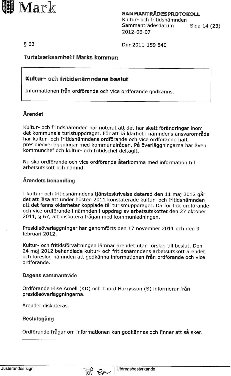 För att få klarhet i nämndens ansvarområde har kultur- och fritidsnämndens ordförande och vice ordförande haft presidieöverläggningar med kommunalråden.