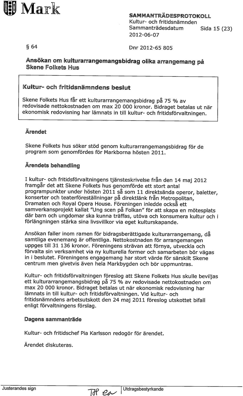 Bidraget betalas ut när ekonomisk redovisning har lämnats in till kultur- och fritidsförvaltningen.