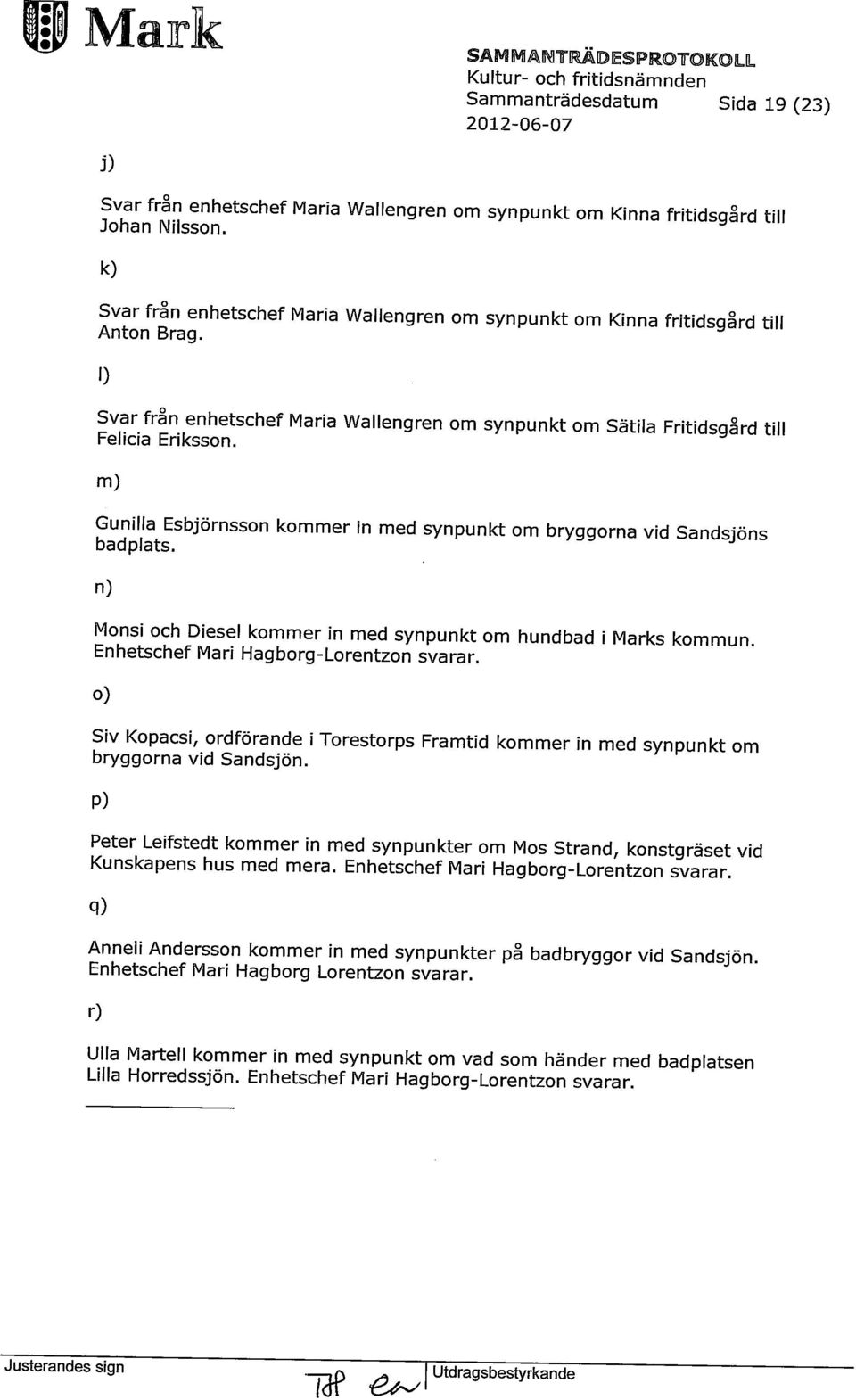 m) Gunilla Esbjörnsson kommer in med synpunkt om bryggorna vid Sandsjöns badplats. n) Monsi och Diesel kommer in med synpunkt om hundbad i Marks kommun Enhetschef Mari Hagborg-Lorentzon svarar.