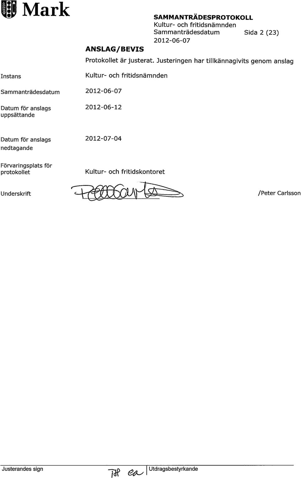 Justeringen har tillkännagivits genom anslag Instans Sammanträdesdatum Datum för