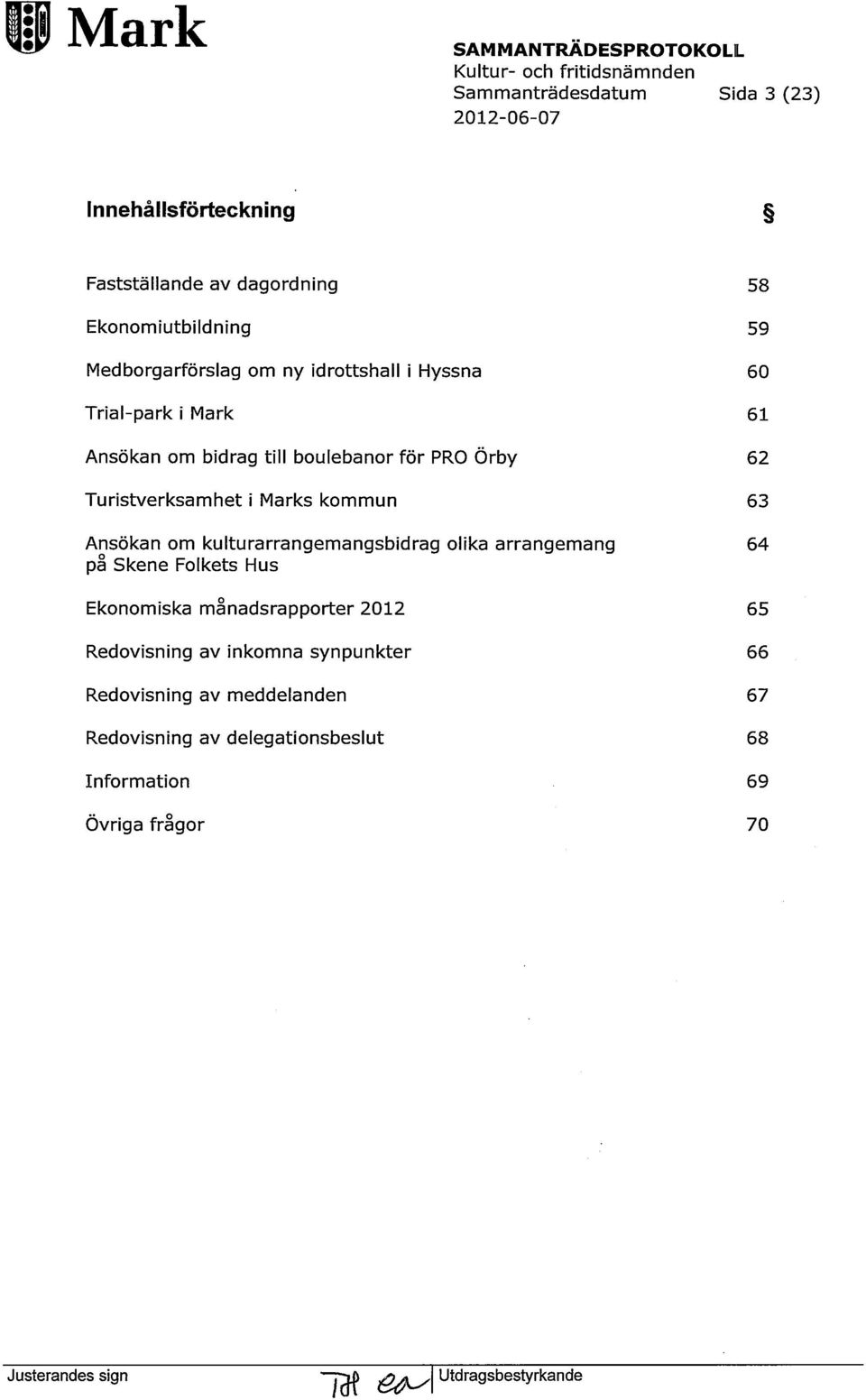 Marks kommun 63 Ansökan om kulturarrangemangsbidrag olika arrangemang 64 på Skene Folkets Hus Ekonomiska månadsrapporter 2012 65