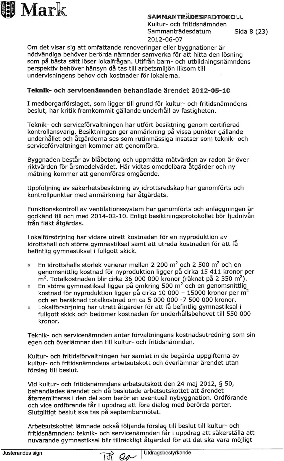 Teknik- och servicenämnden behandlade ärendet 2012-05-10 I medborgarförslaget, som ligger till grund för kultur- och fritidsnämndens beslut, har kritik framkommit gällande underhåll av fastigheten.