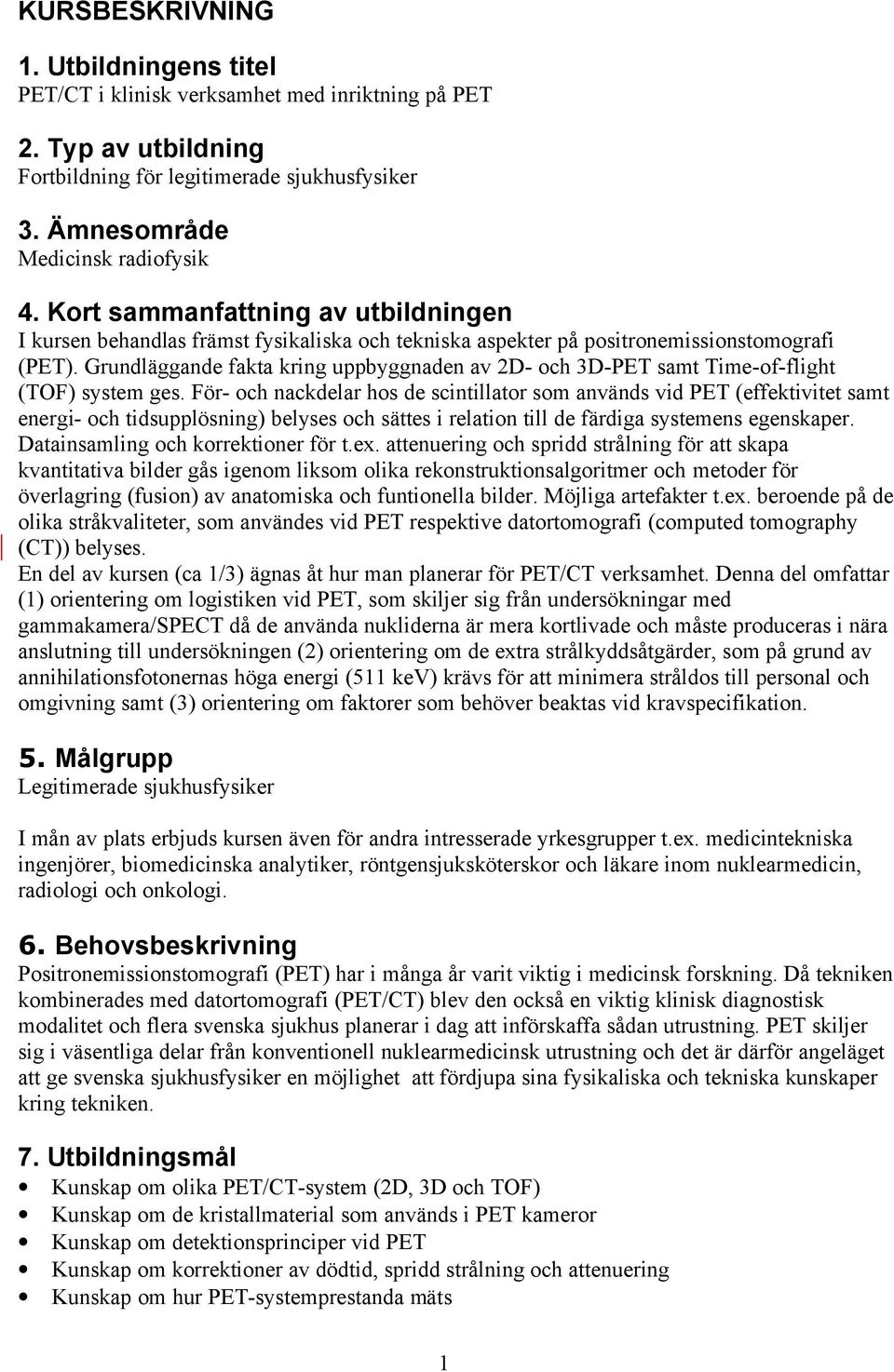 Grundläggande fakta kring uppbyggnaden av 2D- och 3D-PET samt Time-of-flight (TOF) system ges.